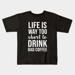 Life is way too short to drink bad coffee Kids T-Shirt